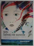 SOS: Salvati-ne surorile. Un ghid practic pentru ajutorarea fetelor si femeilor de pretutindeni aflate in situatii de risc &ndash; Deborah Meroff