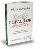 Viata secreta a copacilor. Cum comunica, ce simt. Descoperirea unei lumi ascunse - Peter Wohlleben