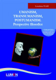 Umanism, transumanism, postumanism. Perspective filosofice - Loredana VLAD