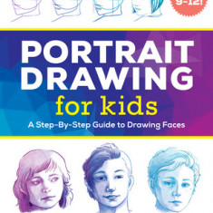 Portrait Drawing for Kids: A Step-By-Step Guide to Drawing Faces