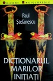 Dictionarul marilor initiati - Paul Stefanescu