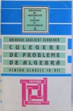 CULEGERE DE PROBLEME DE ALGEBRA PENTRU CLASELE IX - XII de GHEORGHE ADALBERT SCHNEIDER , 1997