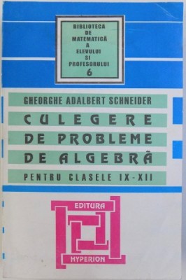 CULEGERE DE PROBLEME DE ALGEBRA PENTRU CLASELE IX - XII de GHEORGHE ADALBERT SCHNEIDER , 1997 foto