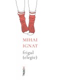 Frigul (elegie) - Mihai Ignat