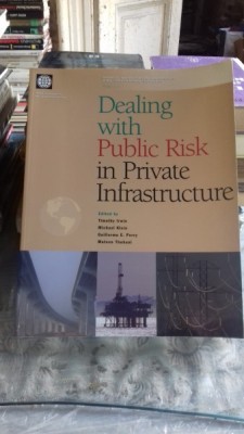 DEALING WITH PUBLIC RISK IN PRIVATE INFRASTRUCTURE - TIMOTHY IRWIN (DETERMINAREA RISCULUI PUBLIC &amp;Icirc;N INFRASTRUCTURA PRIVATĂ) foto