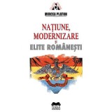 Natiune, modernizare si elite romanesti - Mircea Platon