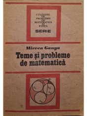 Mircea Ganga - Teme si probleme de matematica (Editia: 1991) foto