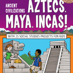 Ancient Civilizations: Aztecs, Maya, Incas!: With 25 Social Studies Projects for Kids