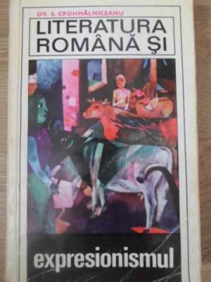 LITERATURA ROMANA SI EXPRESIONISMUL-OV.S. CROHMALNICEANU foto