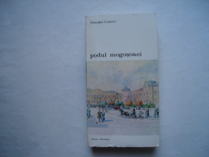 Podul Mogosoaiei. Povestea unei strazi - Gheorghe Crutzescu
