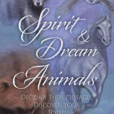 Spirit & Dream Animals: Decipher Their Messages, Discover Your Totem