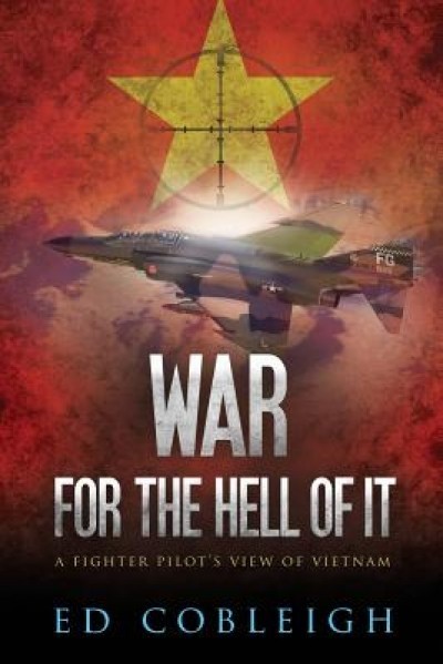 War for the Hell of It; A Fighter Pilot&#039;s View of Vietnam