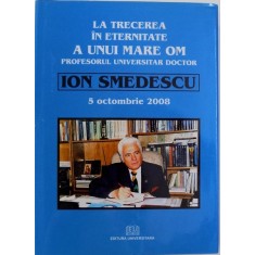 LA TRECEREA IN ETERNITATE A UNUI MARE OM, PROFESORUL UNIVERSITAR DOCTOR ION SMEDESCU, 2008