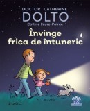 Invinge frica de intuneric/Catherine Dolto, Colline Faure-Poiree, DPH