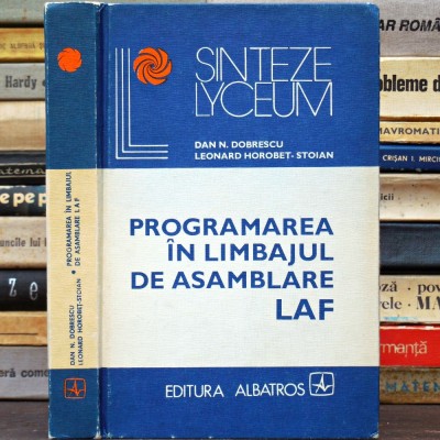 Programarea &amp;icirc;n Limbajul de Asamblare LAF, de Dan Dobrescu și Leonard Horobeț, Sinteze Lyceum, Curs Limbaj Programare, Manual Informatică, Algoritmică foto