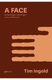 A face. Antropologie, arheologie, arta si arhitectura - Tim Ingold