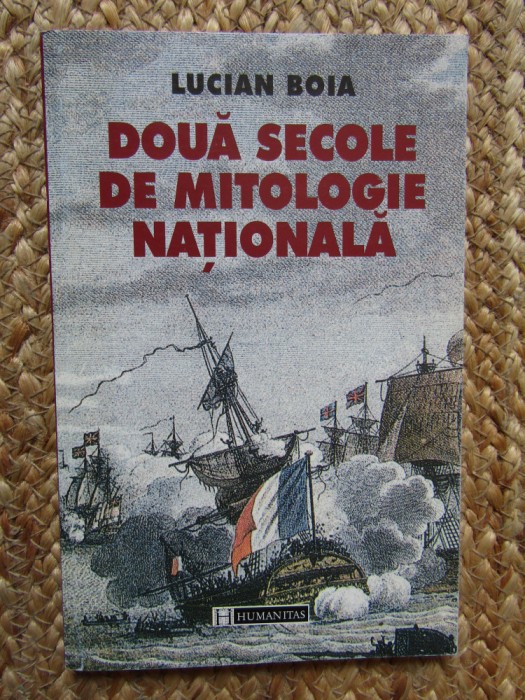Lucian Boia - Doua secole de mitologie nationala, Humanitas