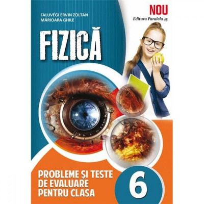 Fizica. Clasa a 6-a.Probleme si teste de evaluare. 2015, Ervin Zoltan Faluvegi, Marioara Ghile foto