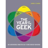 The Year of the Geek: 365 Adventures from the Sci-Fi Universe