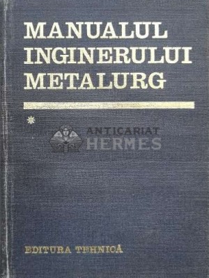 Manualul inginerului metalurg (volumul 1) - 1978 - Suzana Gadea (P106) foto