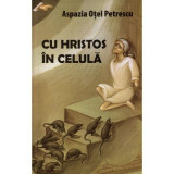 Cu Hristos in celula - Aspazia Otel Petrescu