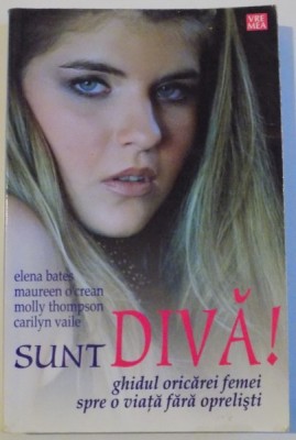 SUNT DIVA ! , GHIDUL ORICAREI FEMEI SPRE O VIATA FARA OPRELISTI de ELENA BATES ... CARILYN VAILE , 2006 foto