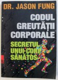 CODUL GREUTATII CORPORALE - SECRETUL UNUI CORP SANATOS de DR. JASON FUNG , 2017