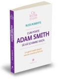 Cum poate Adam Smith sa va schimbe viata - Russ Roberts, Editie in limba romana