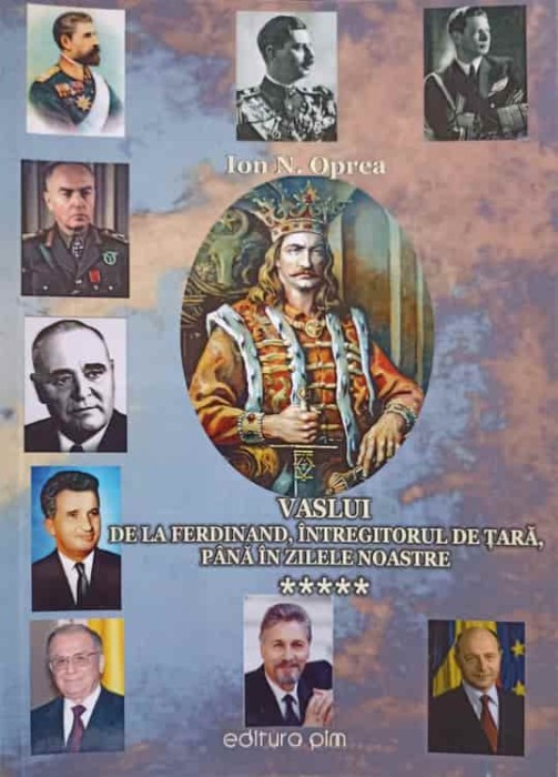 VASLUI DE LA FERDINAND, INTREGITORUL DE TARA, PANA IN ZILELE NOASTRE VOL.5-ION N. OPREA