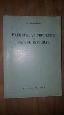 Exercitii si probleme de calcul integral- A.Saichin Coperta uzata foto