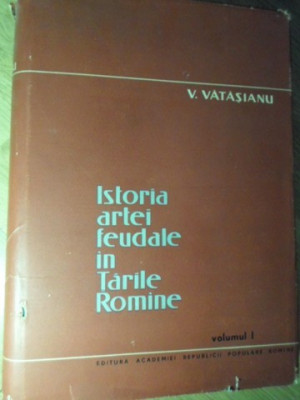 ISTORIA ARTEI FEUDALE IN TARILE ROMANE VOL.1 ARTA IN PERIOADA DE DEZVOLTARE A FEUDALISMULUI-V. VATASIANU foto