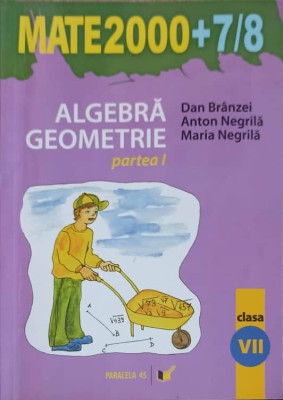 ALGEBRA, GEOMETRIE, CLASA A VII-A, PARTEA 1-DAN BRANZEI, ANTON NEGRILA, MARIA NEGRILA-249317 foto