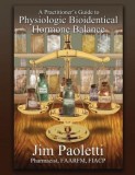 A Practitioner&#039;s Guide to Physiologic Bioidentical Hormone Balance