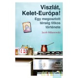 Viszl&aacute;t, Kelet-Eur&oacute;pa! - Egy megosztott t&eacute;rs&eacute;g titkos t&ouml;rt&eacute;nete - Jacob Mikanowski