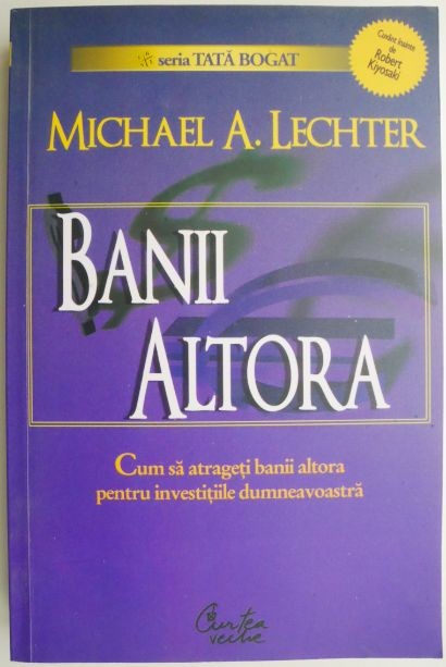 Banii altora. Cum sa atrageti banii altora pentru investitiile dumneavoastra &ndash; Michael A. Lechter
