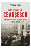 Intelectualii lui Ceaușescu și Academia de Științe Sociale și Politice (1970-1989, Carte pentru toți) - Paperback brosat - Cosmin Popa - Litera