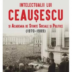 Intelectualii lui Ceaușescu și Academia de Științe Sociale și Politice (1970-1989, Carte pentru toți) - Paperback brosat - Cosmin Popa - Litera
