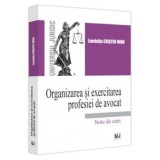 Organizarea si exercitarea profesiei de avocat. Note de curs/Luminita Cristiu-Ninu
