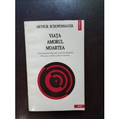 Arthur Schopenhauer - Viata Amorul Moartea
