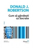 Cum sa gandesti ca Socrate - Adina Avramescu, Donald J. Robetson