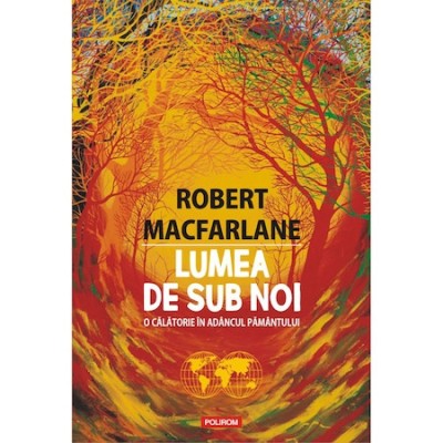 Lumea de sub noi. O calatorie in adancul pamantului, Robert Macfarlane foto
