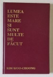 LUMEA ESTE MARE SI SUNT MULTE DE FACUT de KIM WOO - CHOONG , 1995 * EDITIE CARTONATA
