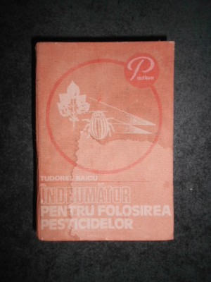 Tudorel Baicu - Indrumator pentru folosirea pesticidelor (1979, ed. cartonata) foto