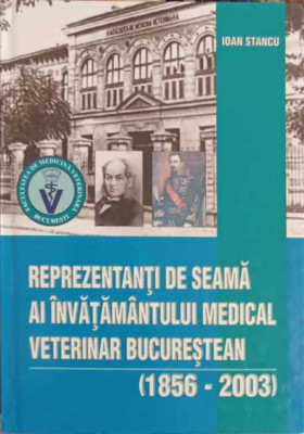 REPREZENTANTI DE SEAMA AI INVATAMANTULUI MEDICAL VETERINAR BUCURESTEAN (1856-2003)-IOAN STANCU foto