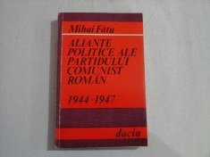 ALIANTE POLITICE ALE PARTIDULUI COMUNIST ROMAN 1944 - 1947 - Mihai FATU (dedicatie si autograf pentru generalul Iulian Vlad)