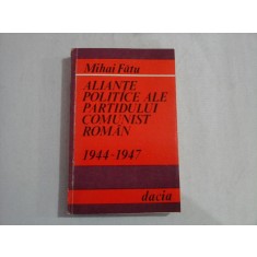 ALIANTE POLITICE ALE PARTIDULUI COMUNIST ROMAN 1944 - 1947 - Mihai FATU (dedicatie si autograf pentru generalul Iulian Vlad)