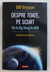 DESPRE TOATE PE SCURT , DE LA BIG BANG LA ADN de BILL BRYSON , 2015 foto