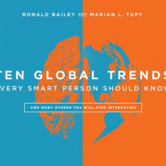 Ten Global Trends That Every Smart Person Needs to Know: And Many Other Trends You Will Find Interesting