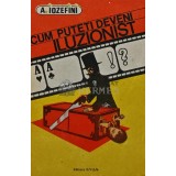 Cum puteti deveni iluzionist - 1991 - Aurel Iozefini (AQ213)