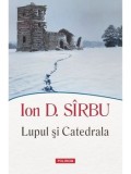 Cumpara ieftin Lupul si Catedrala/Ion D. Sirbu